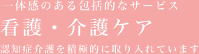 一体感のある包括的なサービス 看護・介護ケア